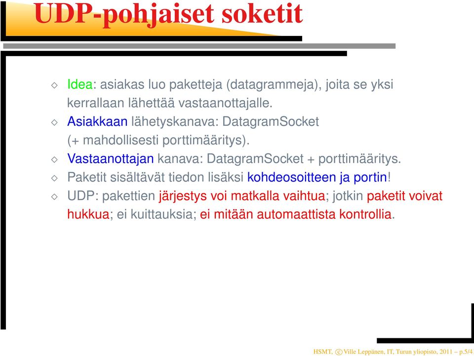 Vastaanottajan kanava: DatagramSocket + porttimääritys. Paketit sisältävät tiedon lisäksi kohdeosoitteen ja portin!