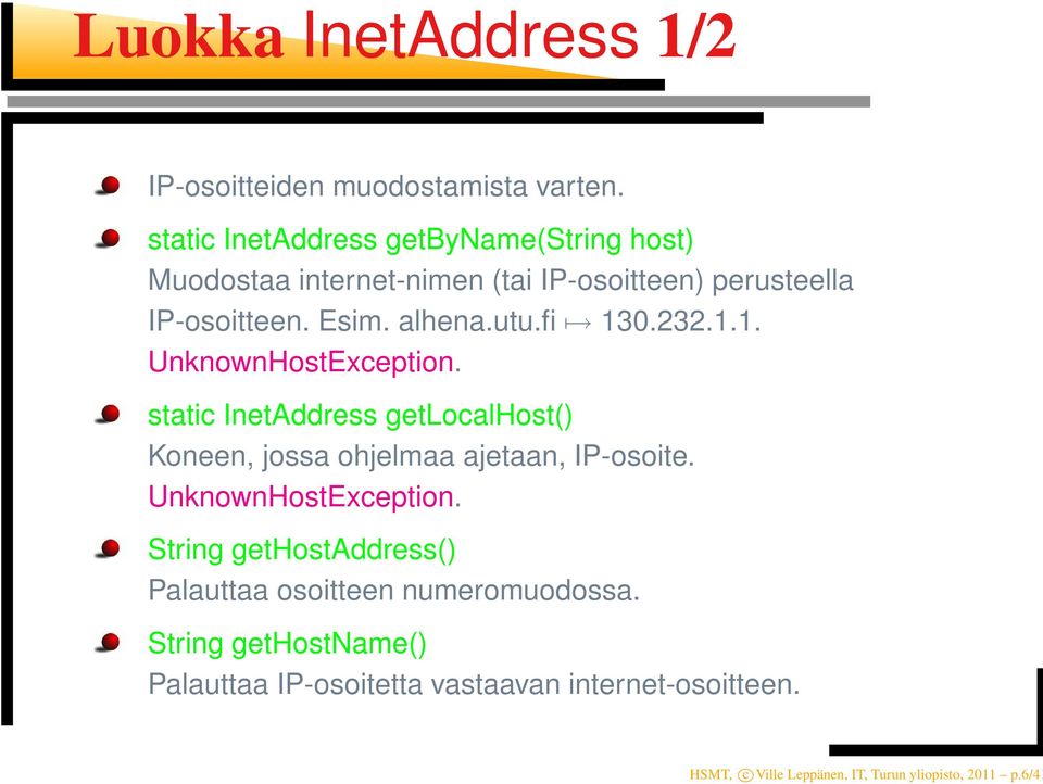 fi 130.232.1.1. UnknownHostException. static InetAddress getlocalhost() Koneen, jossa ohjelmaa ajetaan, IP-osoite.
