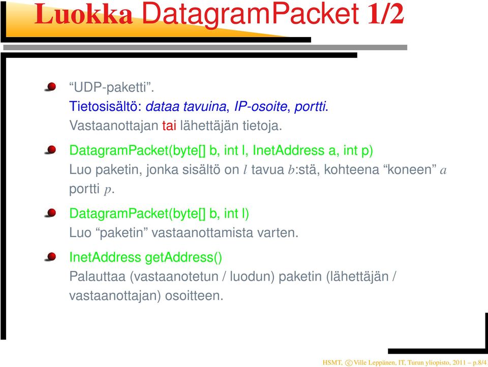DatagramPacket(byte[] b, int l, InetAddress a, int p) Luo paketin, jonka sisältö on l tavua b:stä, kohteena koneen a