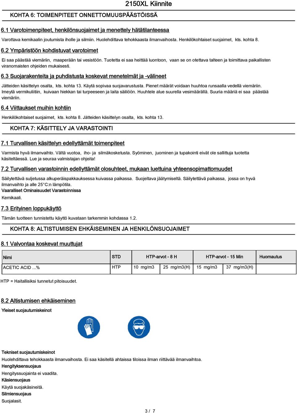 Tuotetta ei saa heittää luontoon, vaan se on otettava talteen ja toimittava paikallisten viranomaisten ohjeiden mukaisesti. 6.