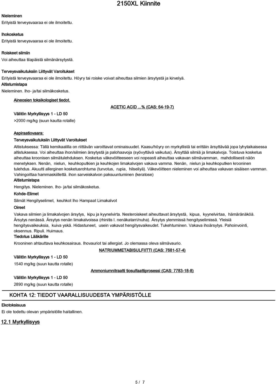 Iho- ja/tai silmäkosketus. Aineosien toksikologiset tiedot. Välitön Myrkyllisyys 1 - LD 50 >2000 mg/kg (suun kautta rotalle) ACETIC ACID.