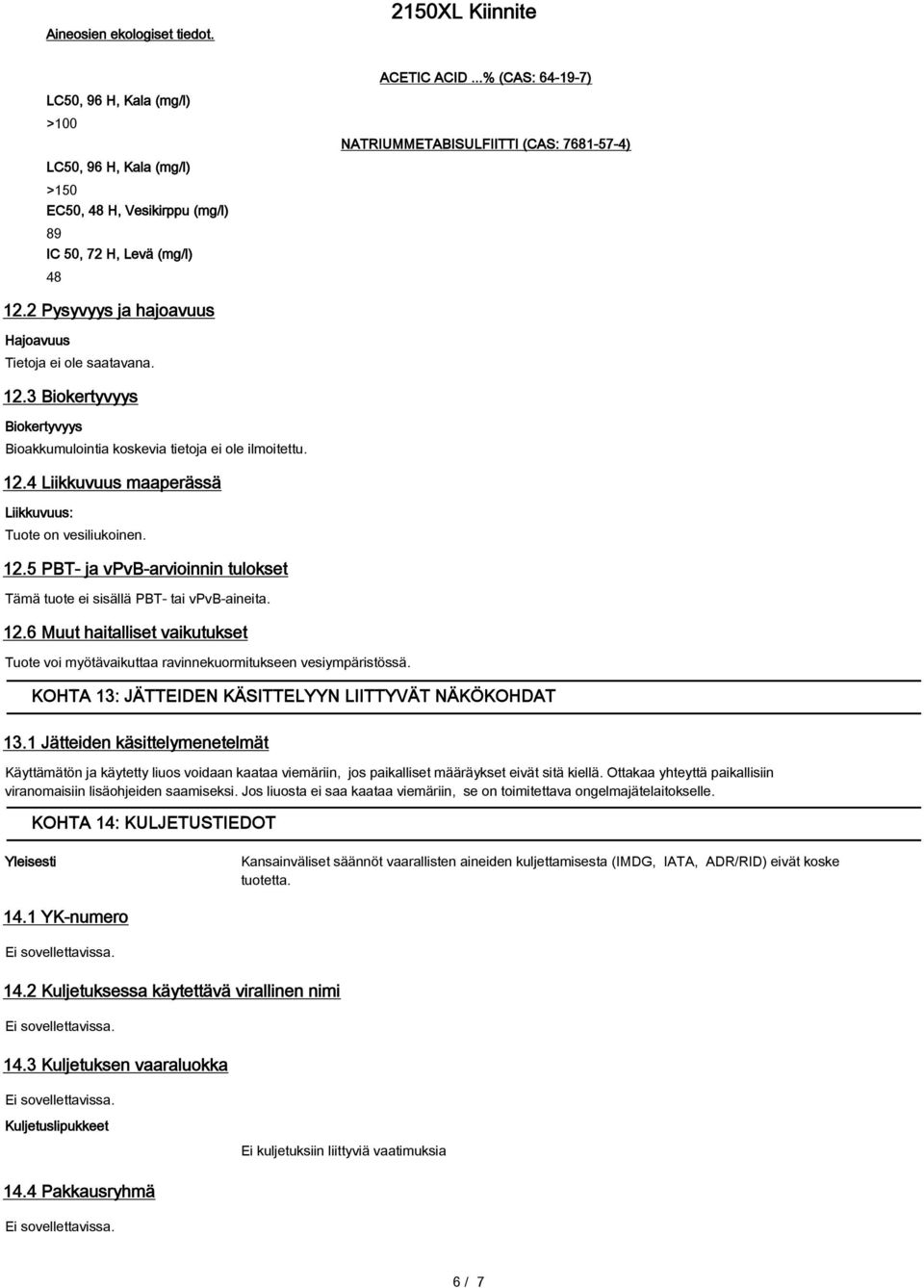 12.4 Liikkuvuus maaperässä Liikkuvuus: Tuote on vesiliukoinen. 12.5 PBT- ja vpvb-arvioinnin tulokset Tämä tuote ei sisällä PBT- tai vpvb-aineita. 12.6 Muut haitalliset vaikutukset Tuote voi myötävaikuttaa ravinnekuormitukseen vesiympäristössä.