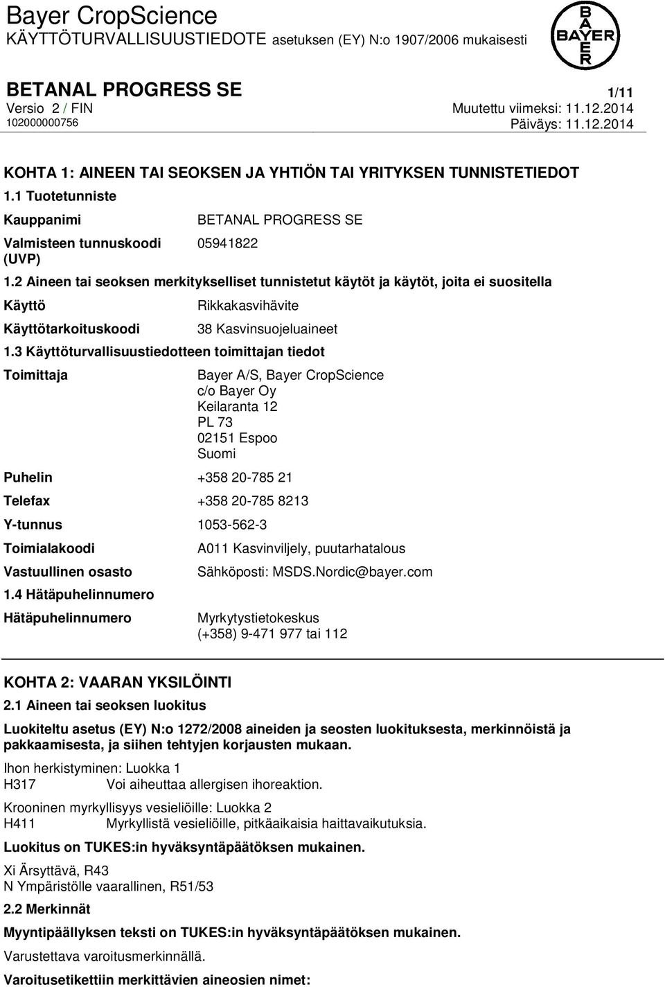 3 Käyttöturvallisuustiedotteen toimittajan tiedot Toimittaja Bayer A/S, Bayer CropScience c/o Bayer Oy Keilaranta 12 PL 73 02151 Espoo Suomi Puhelin +358 20-785 21 Telefax +358 20-785 8213 Y-tunnus