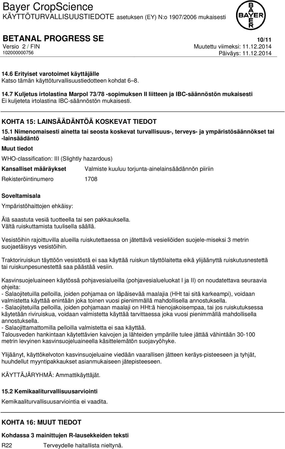 1 Nimenomaisesti ainetta tai seosta koskevat turvallisuus-, terveys- ja ympäristösäännökset tai -lainsäädäntö Muut tiedot WHO-classification: III (Slightly hazardous) Kansalliset määräykset