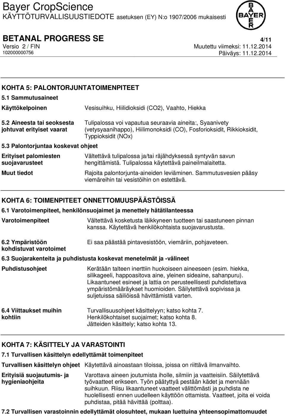 (vetysyaanihappo), Hiilimonoksidi (CO), Fosforioksidit, Rikkioksidit, Typpioksidit (NOx) Vältettävä tulipalossa ja/tai räjähdyksessä syntyvän savun hengittämistä.