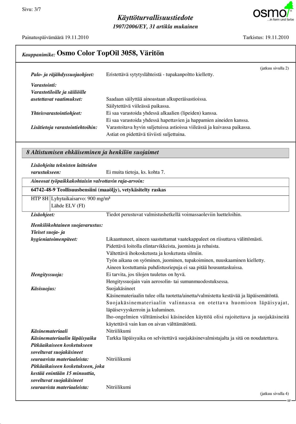 Ei saa varastoida yhdessä hapettavien ja happamien aineiden kanssa. Varastoitava hyvin suljetuissa astioissa viileässä ja kuivassa paikassa. Astiat on pidettävä tiiviisti suljettuina.