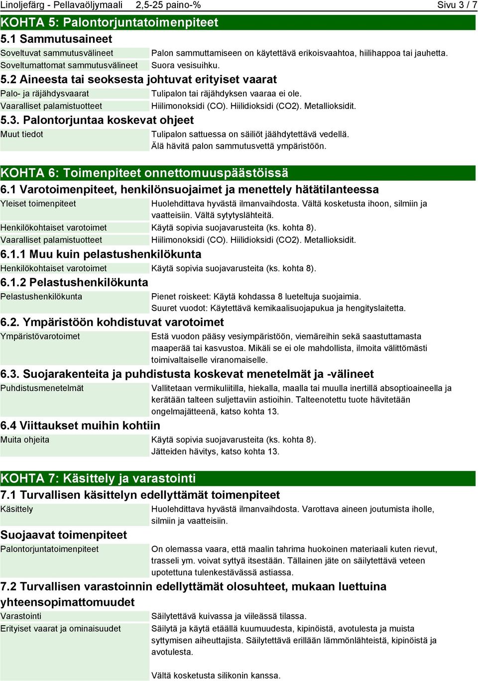 2 Aineesta tai seoksesta johtuvat erityiset vaarat Palo- ja räjähdysvaarat Tulipalon tai räjähdyksen vaaraa ei ole. Vaaralliset palamistuotteet Hiilimonoksidi (CO). Hiilidioksidi (CO2).