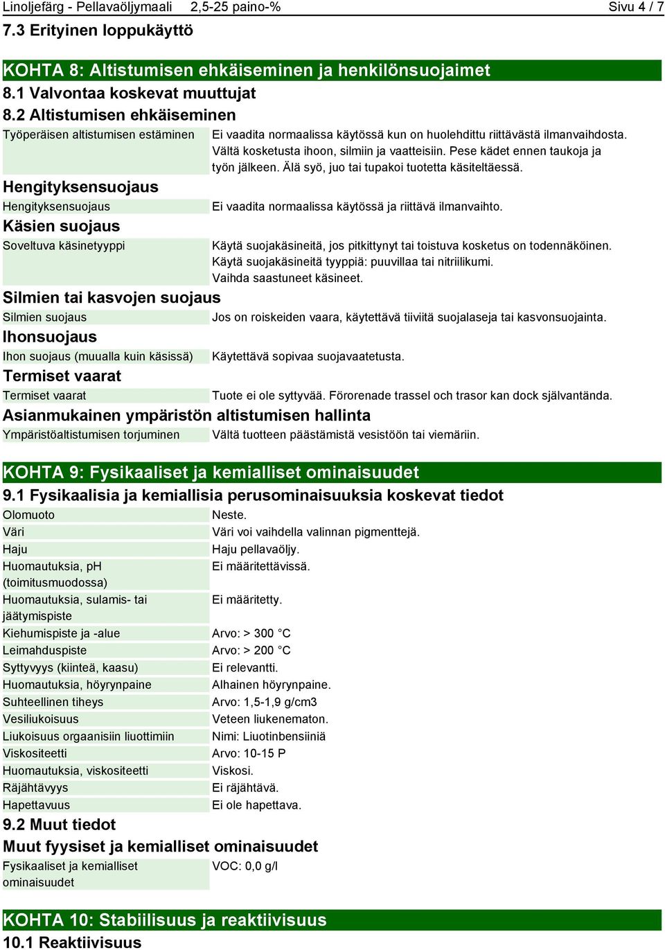 riittävästä ilmanvaihdosta. Vältä kosketusta ihoon, silmiin ja vaatteisiin. Pese kädet ennen taukoja ja työn jälkeen. Älä syö, juo tai tupakoi tuotetta käsiteltäessä.