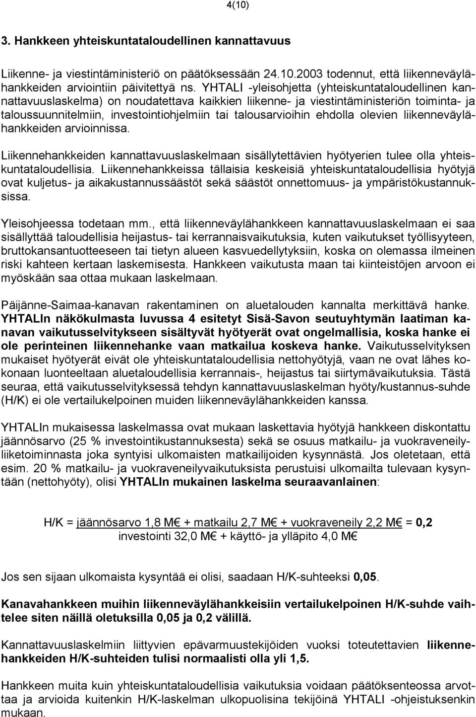 talousarvioihin ehdolla olevien liikenneväylähankkeiden arvioinnissa. Liikennehankkeiden kannattavuuslaskelmaan sisällytettävien hyötyerien tulee olla yhteiskuntataloudellisia.