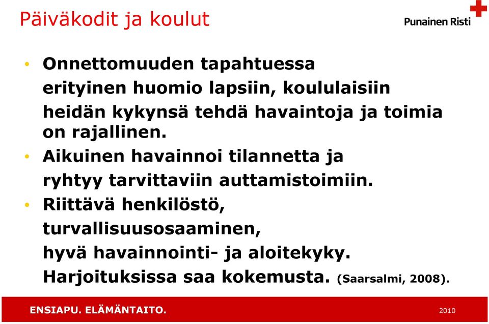 Aikuinen havainnoi tilannetta ja ryhtyy tarvittaviin auttamistoimiin.