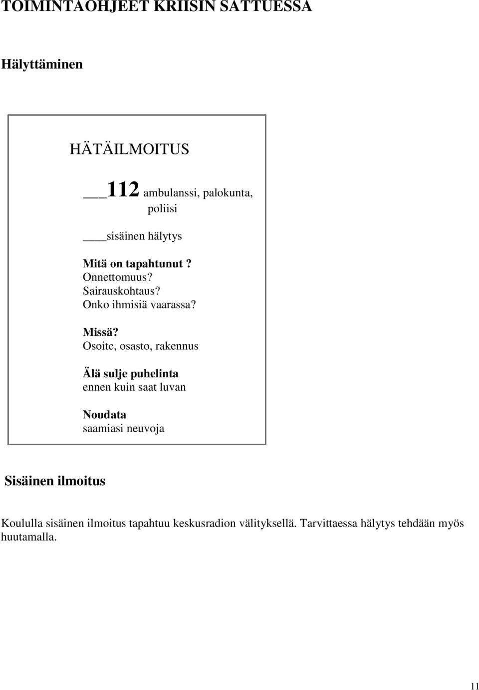 Osoite, osasto, rakennus Älä sulje puhelinta ennen kuin saat luvan Noudata saamiasi neuvoja Sisäinen