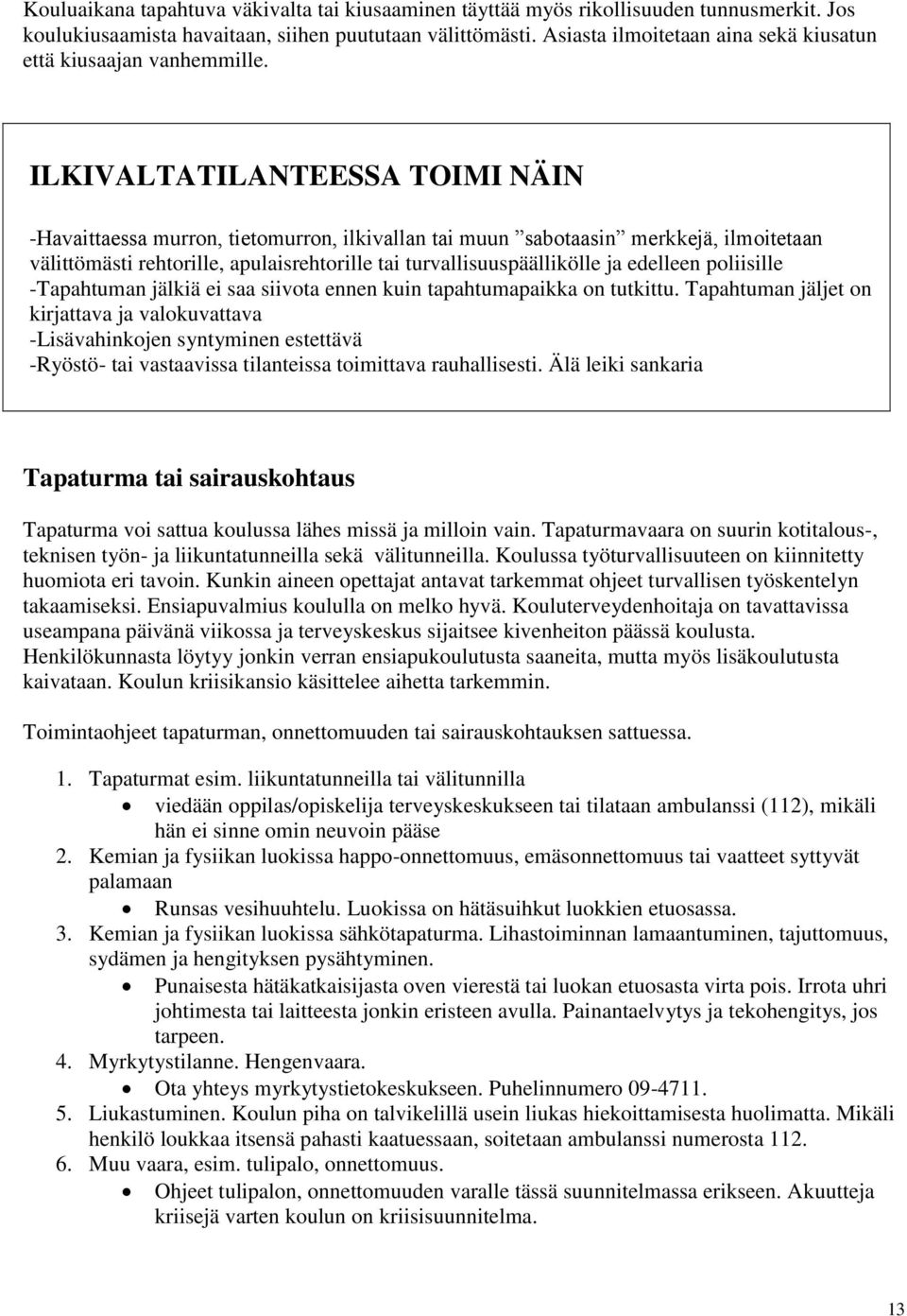 ILKIVALTATILANTEESSA TOIMI NÄIN -Havaittaessa murron, tietomurron, ilkivallan tai muun sabotaasin merkkejä, ilmoitetaan välittömästi rehtorille, apulaisrehtorille tai turvallisuuspäällikölle ja