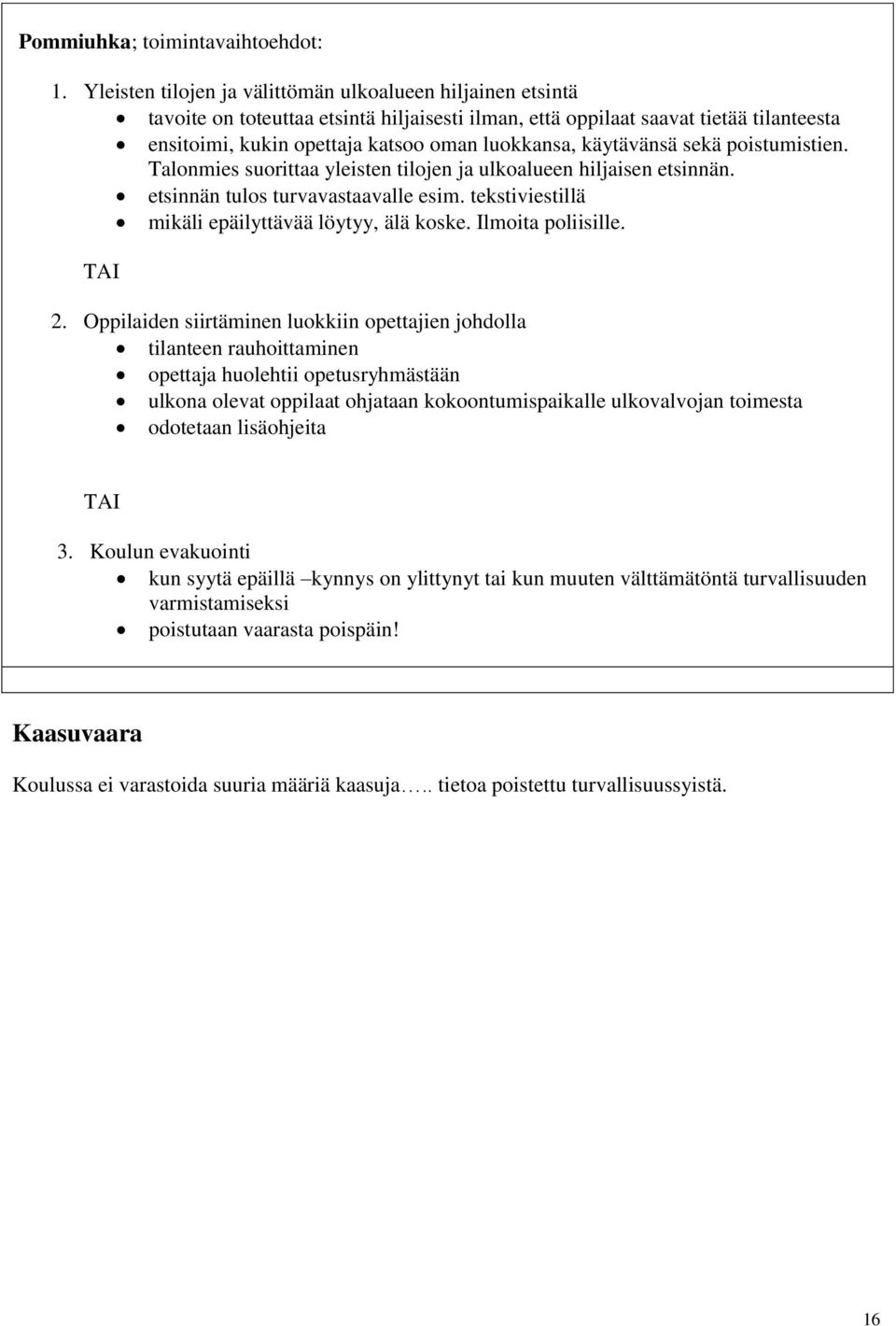 käytävänsä sekä poistumistien. Talonmies suorittaa yleisten tilojen ja ulkoalueen hiljaisen etsinnän. etsinnän tulos turvavastaavalle esim. tekstiviestillä mikäli epäilyttävää löytyy, älä koske.