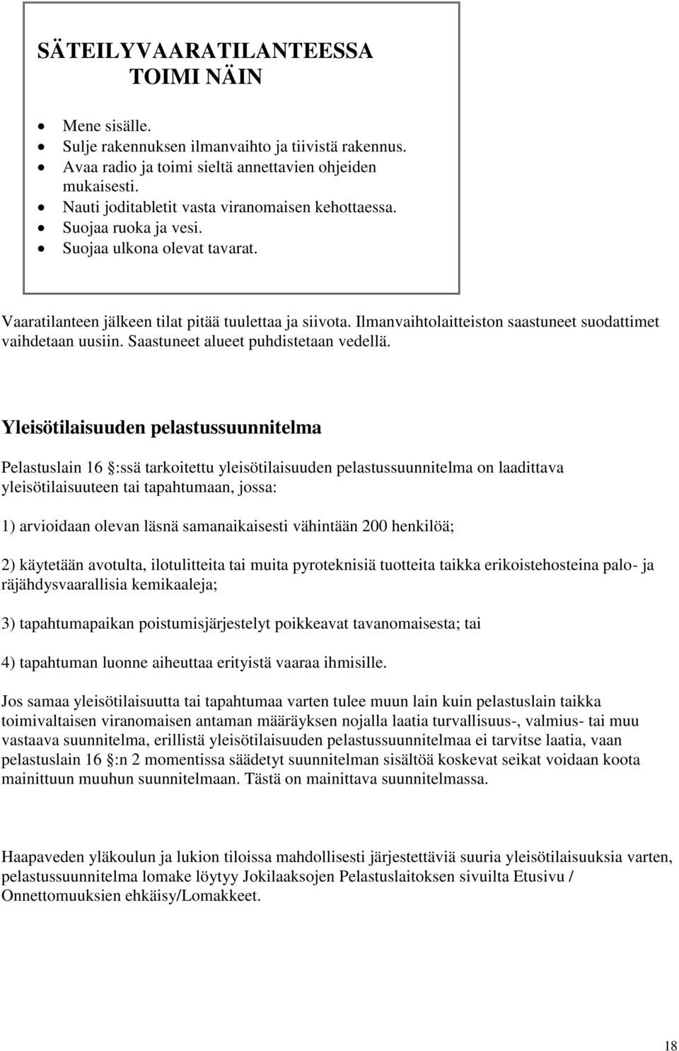 Ilmanvaihtolaitteiston saastuneet suodattimet vaihdetaan uusiin. Saastuneet alueet puhdistetaan vedellä.