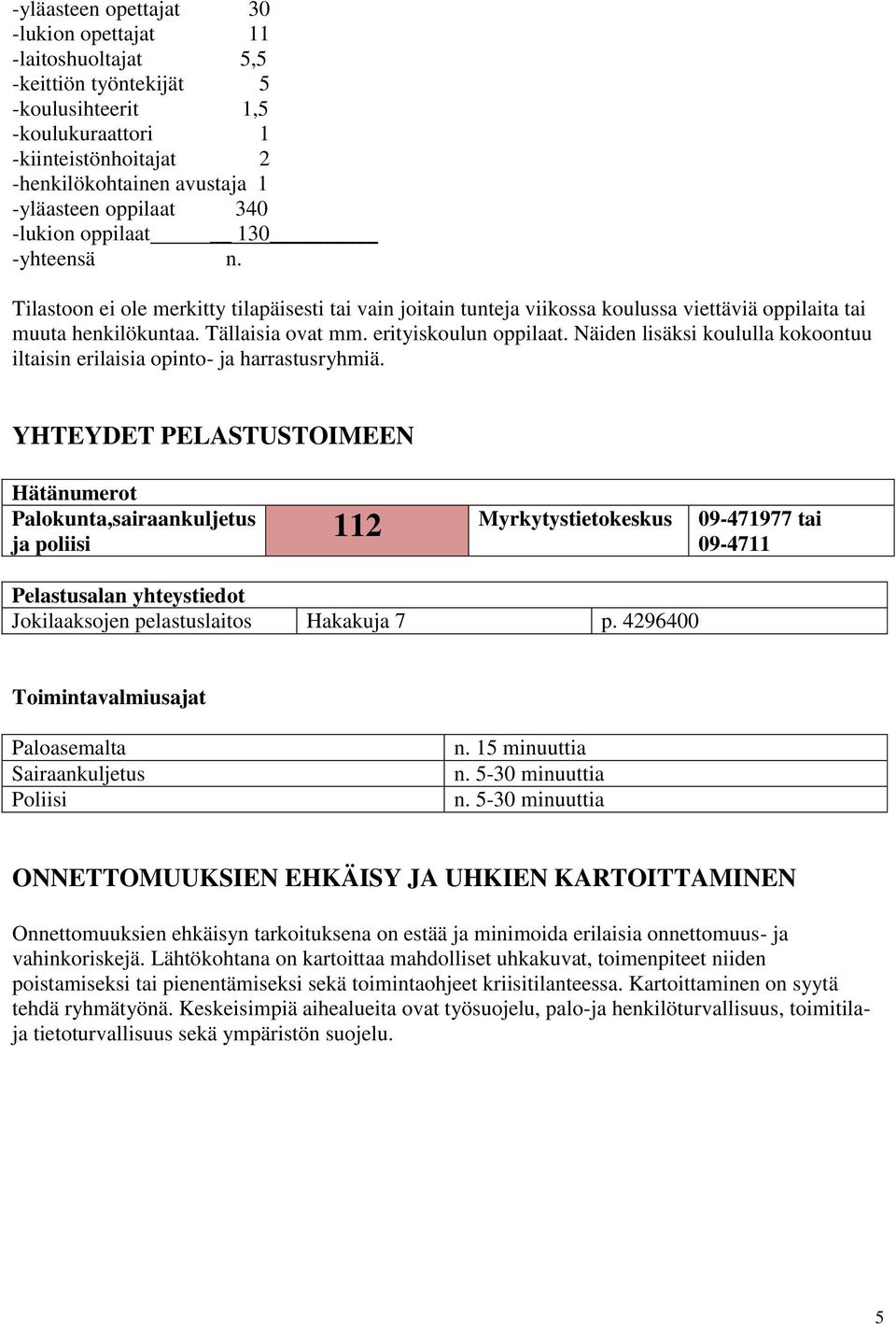 erityiskoulun oppilaat. Näiden lisäksi koululla kokoontuu iltaisin erilaisia opinto- ja harrastusryhmiä.