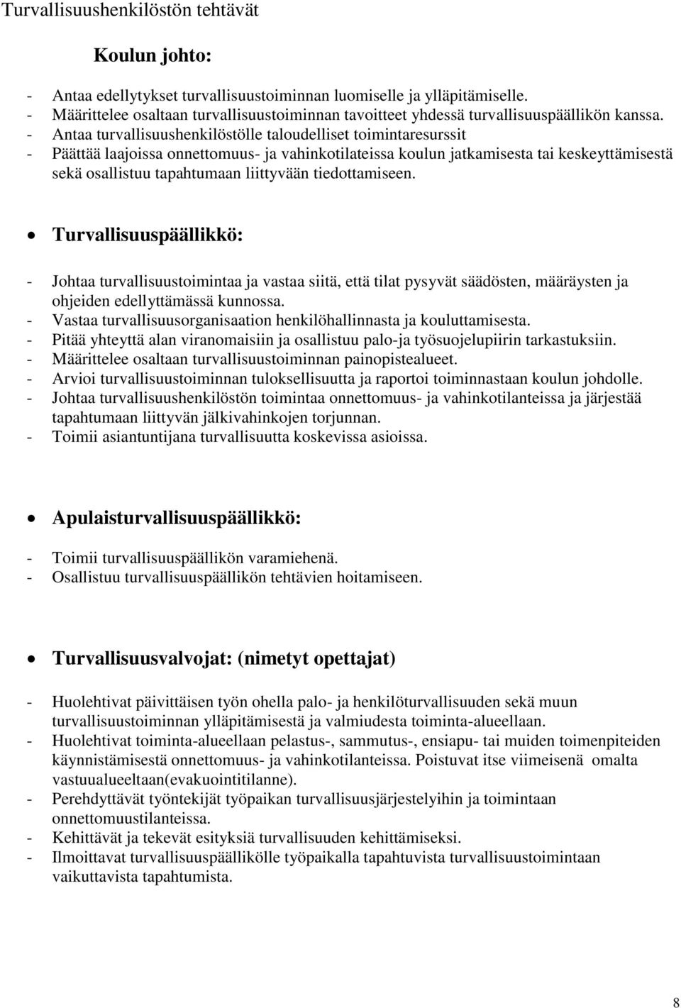 - Antaa turvallisuushenkilöstölle taloudelliset toimintaresurssit - Päättää laajoissa onnettomuus- ja vahinkotilateissa koulun jatkamisesta tai keskeyttämisestä sekä osallistuu tapahtumaan liittyvään