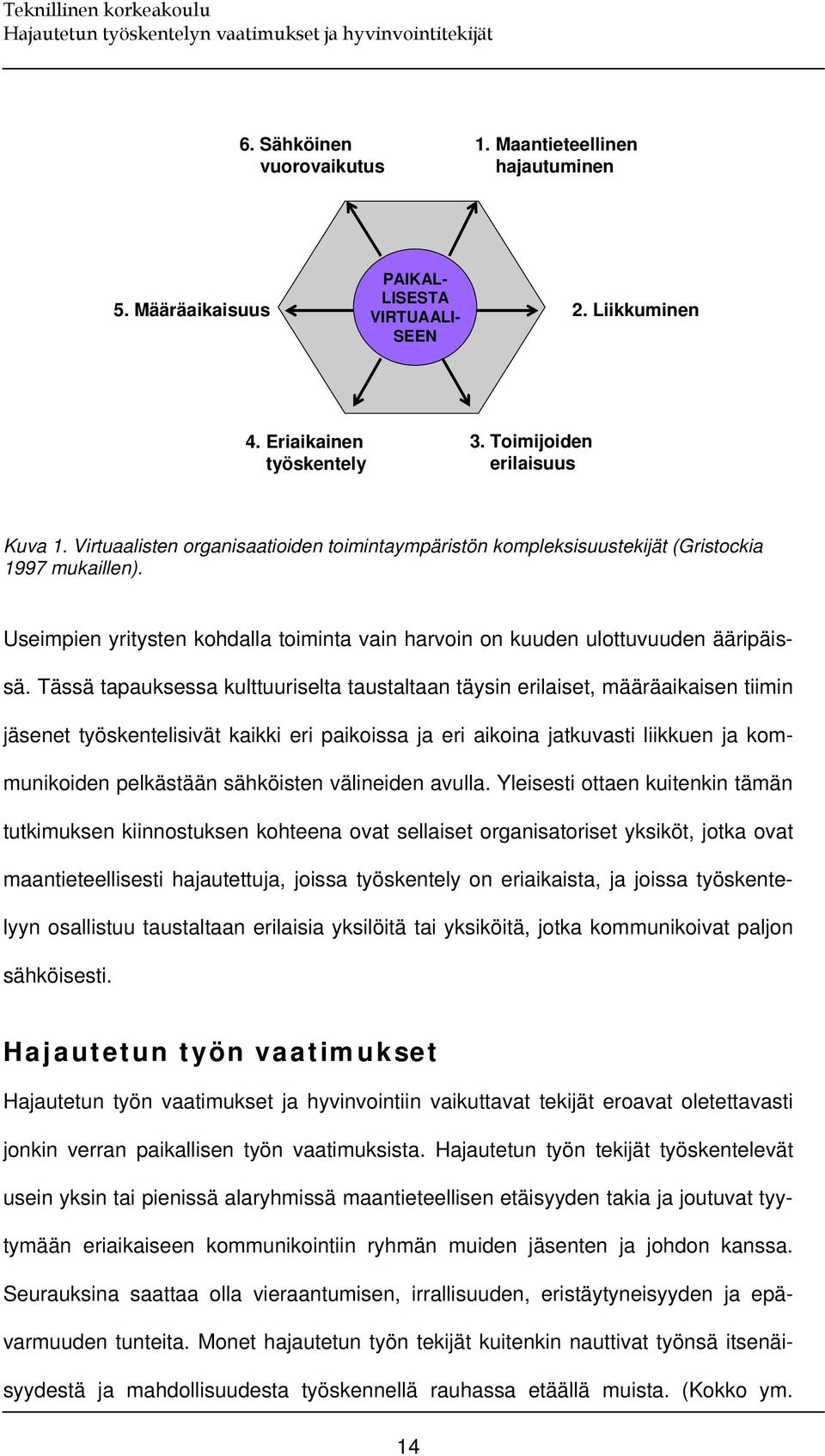 Tässä tapauksessa kulttuuriselta taustaltaan täysin erilaiset, määräaikaisen tiimin jäsenet työskentelisivät kaikki eri paikoissa ja eri aikoina jatkuvasti liikkuen ja kommunikoiden pelkästään