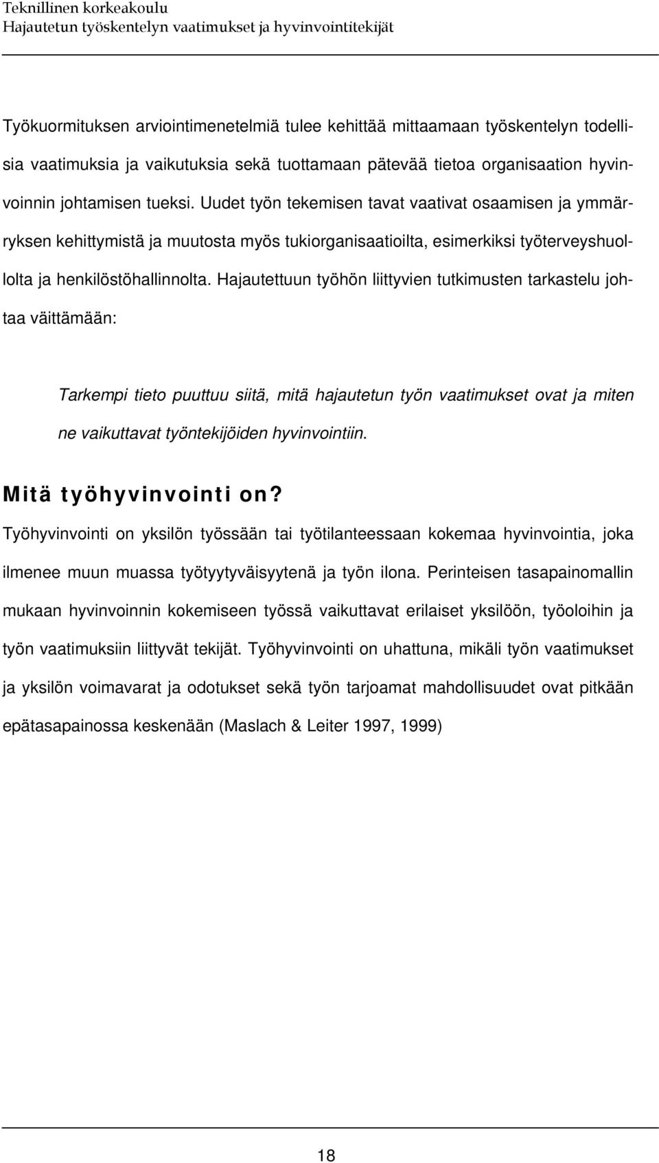 Hajautettuun työhön liittyvien tutkimusten tarkastelu johtaa väittämään: Tarkempi tieto puuttuu siitä, mitä hajautetun työn vaatimukset ovat ja miten ne vaikuttavat työntekijöiden hyvinvointiin.