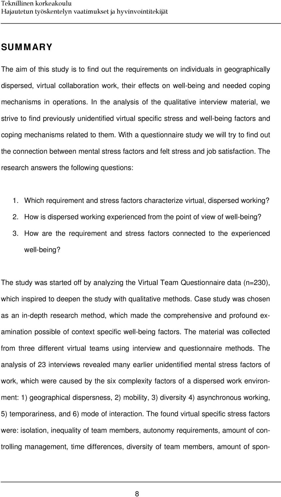 With a questionnaire study we will try to find out the connection between mental stress factors and felt stress and job satisfaction. The research answers the following questions: 1.