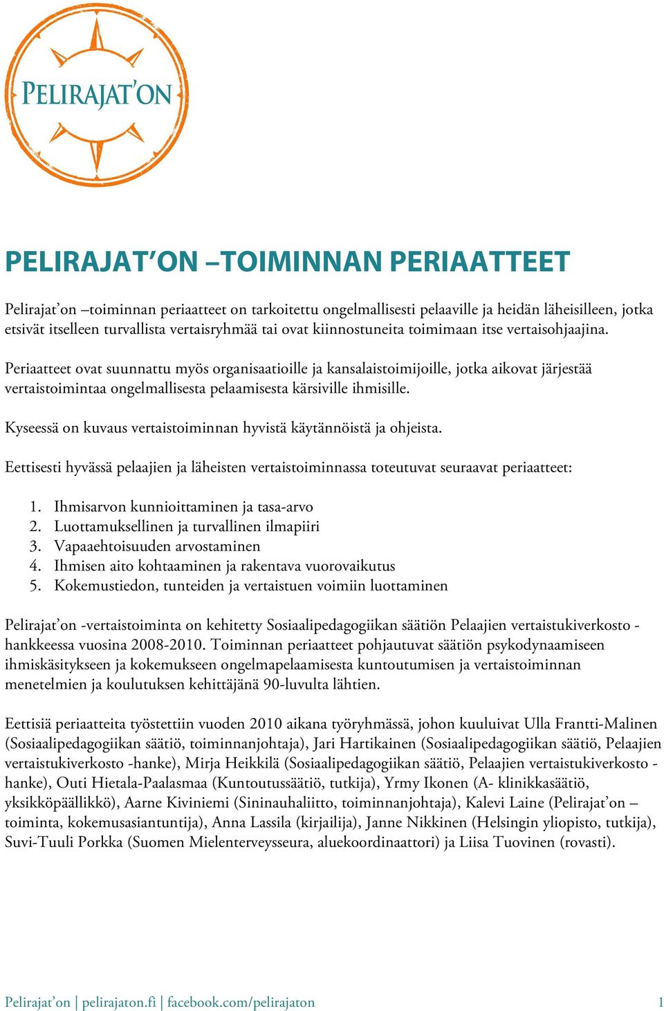 Periaatteet ovat suunnattu myös organisaatioille ja kansalaistoimijoille, jotka aikovat järjestää vertaistoimintaa ongelmallisesta pelaamisesta kärsiville ihmisille.