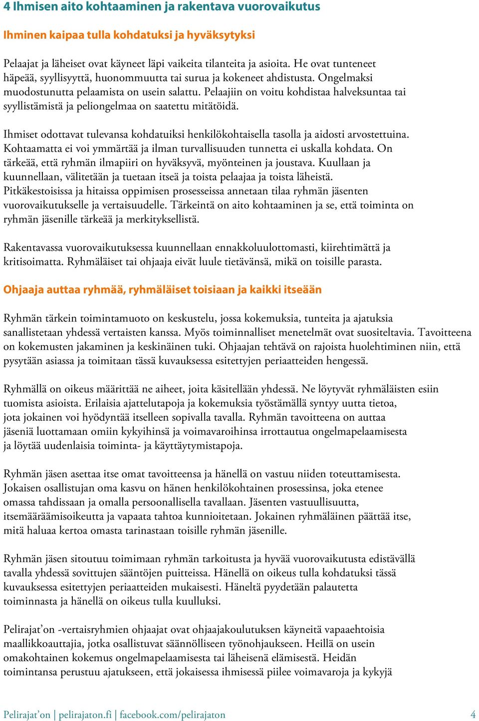 Pelaajiin on voitu kohdistaa halveksuntaa tai syyllistämistä ja peliongelmaa on saatettu mitätöidä. Ihmiset odottavat tulevansa kohdatuiksi henkilökohtaisella tasolla ja aidosti arvostettuina.