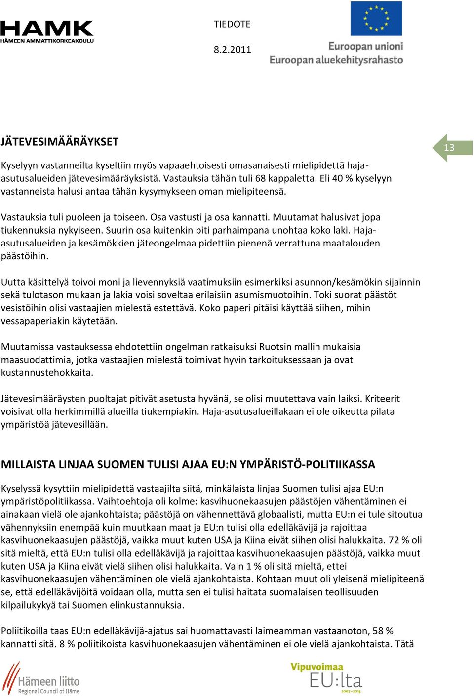 Suurin osa kuitenkin piti parhaimpana unohtaa koko laki. Hajaasutusalueiden ja kesämökkien jäteongelmaa pidettiin pienenä verrattuna maatalouden päästöihin.