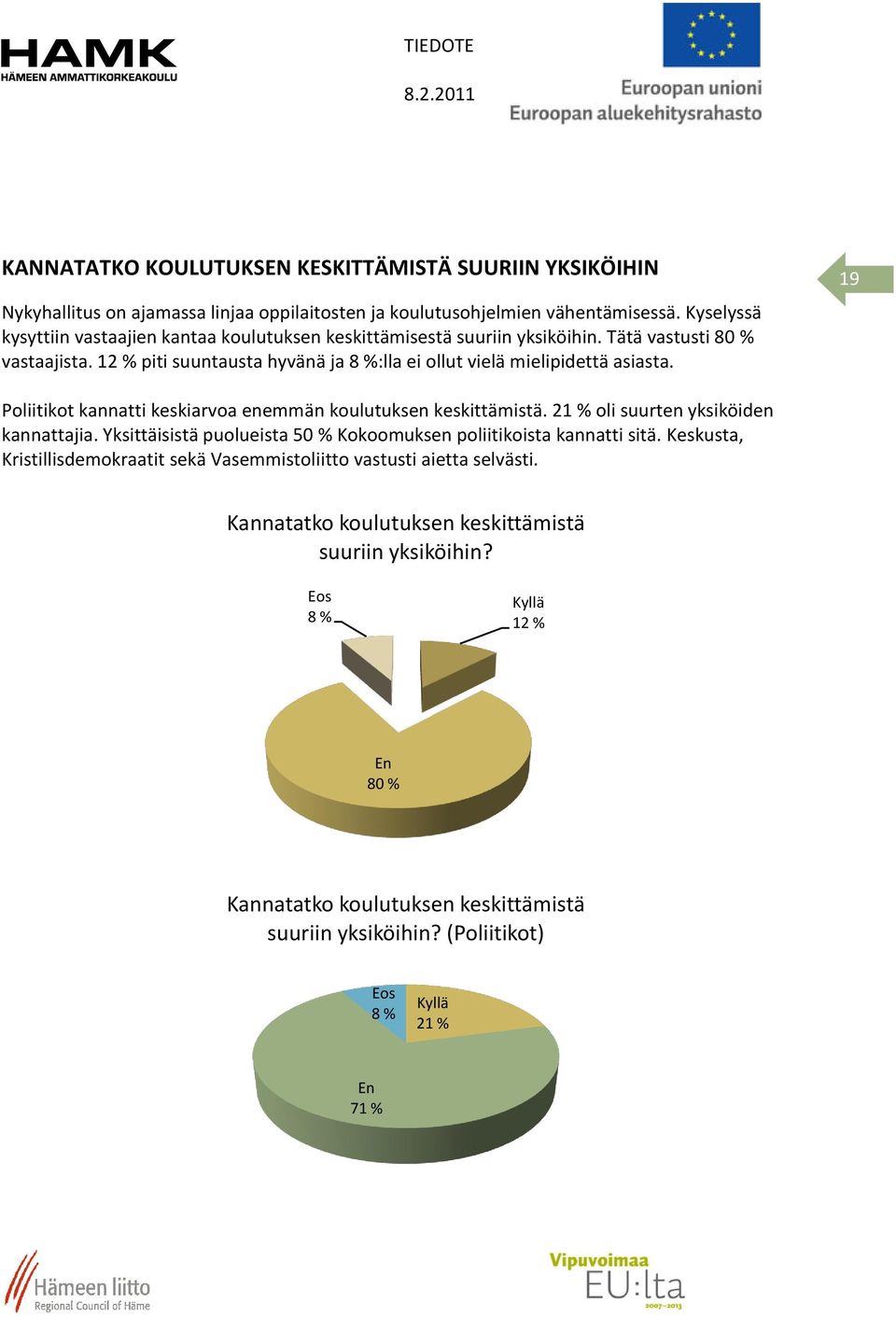 19 Poliitikot kannatti keskiarvoa enemmän koulutuksen keskittämistä. 21 % oli suurten yksiköiden kannattajia. Yksittäisistä puolueista 50 % Kokoomuksen poliitikoista kannatti sitä.