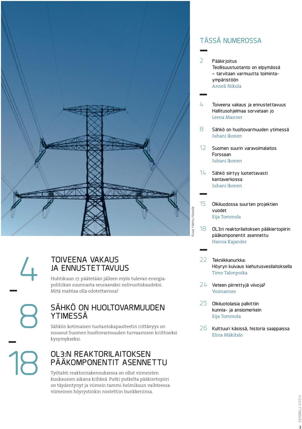 Olkiluodossa suurten projektien vuodet Eija Tommola 18 OL3:n reaktorilaitoksen pääkiertopiirin pääkomponentit asennettu Hanna Kajander 4 8 toiveena vakaus ja ennustettavuus Huhtikuun 17.