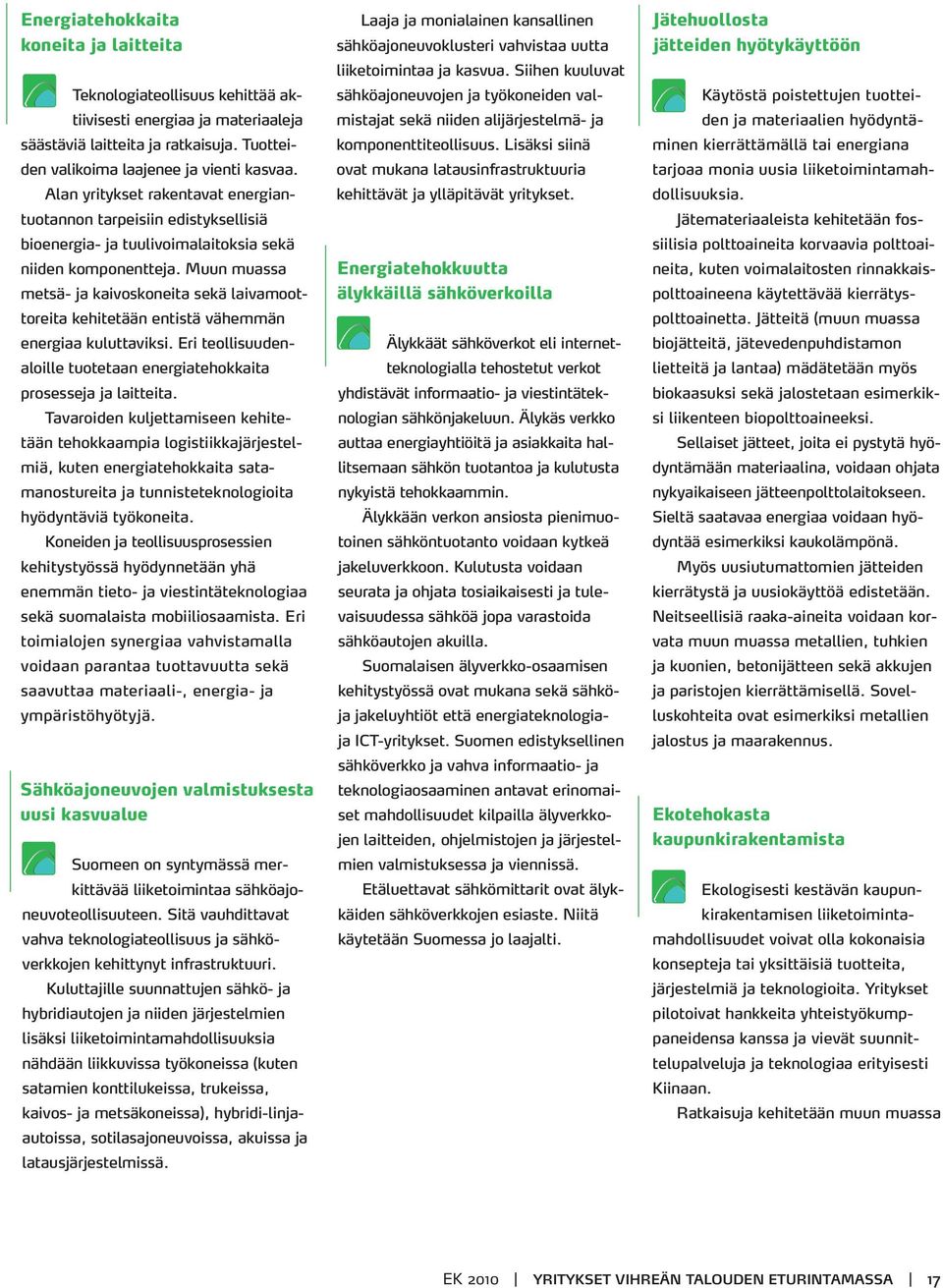 Muun muassa metsä- ja kaivoskoneita sekä laivamoottoreita kehitetään entistä vähemmän energiaa kuluttaviksi. Eri teollisuudenaloille tuotetaan energiatehokkaita prosesseja ja laitteita.