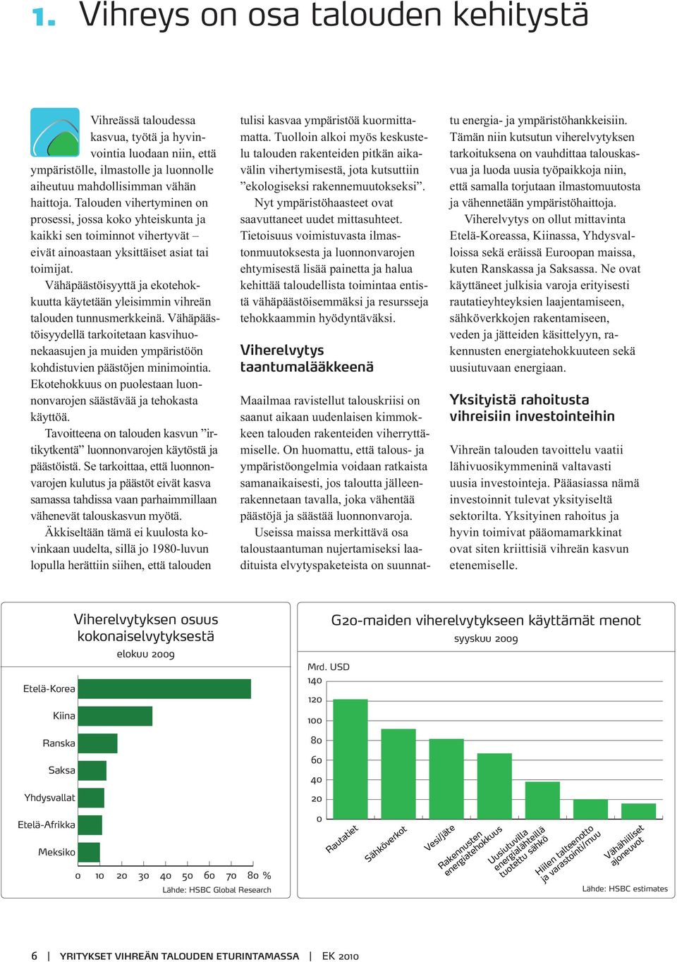 Vähäpäästöisyyttä ja ekotehokkuutta käytetään yleisimmin vihreän talouden tunnusmerkkeinä. Vähäpäästöisyydellä tarkoitetaan kasvihuonekaasujen ja muiden ympäristöön kohdistuvien päästöjen minimointia.