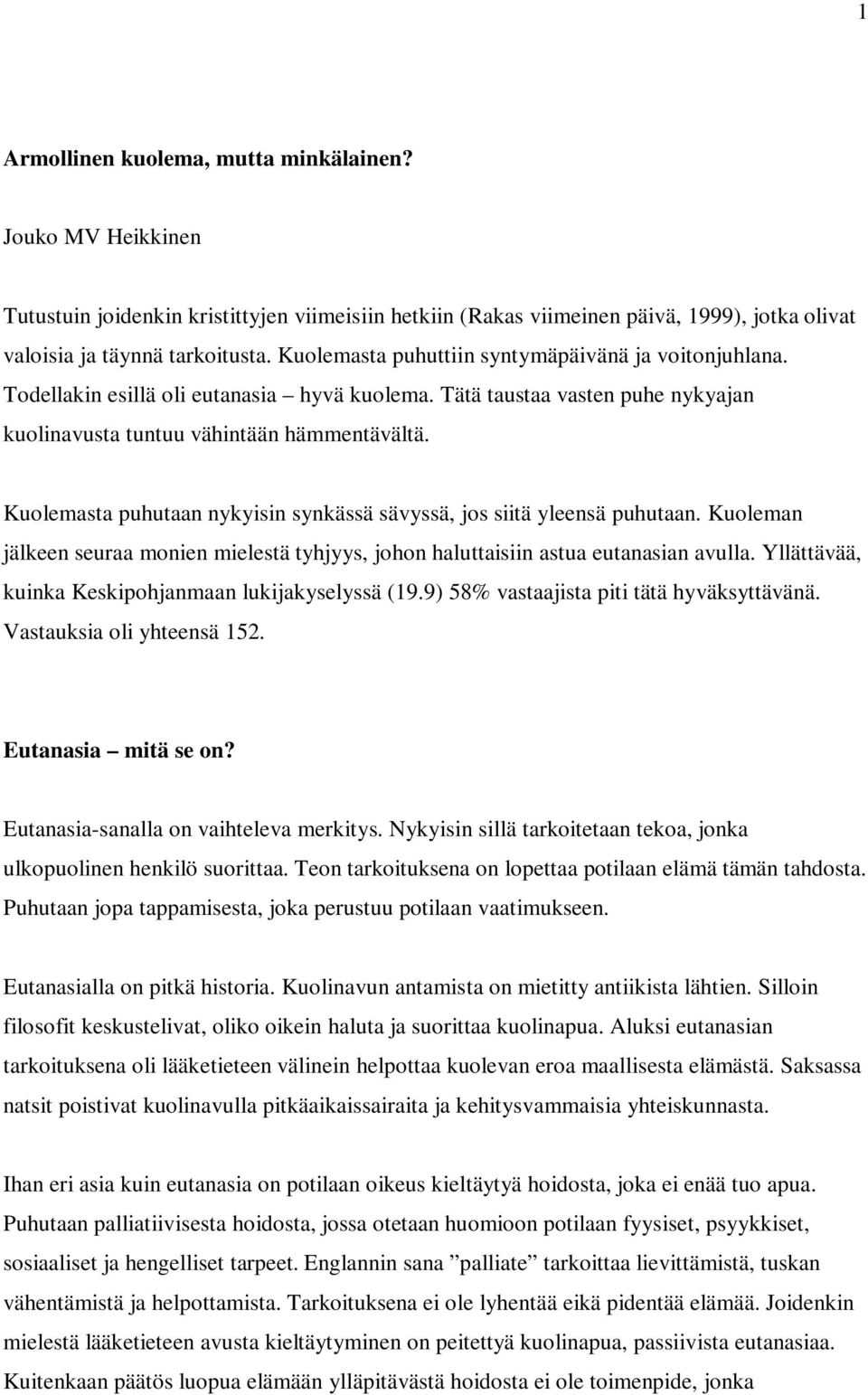 Kuolemasta puhutaan nykyisin synkässä sävyssä, jos siitä yleensä puhutaan. Kuoleman jälkeen seuraa monien mielestä tyhjyys, johon haluttaisiin astua eutanasian avulla.