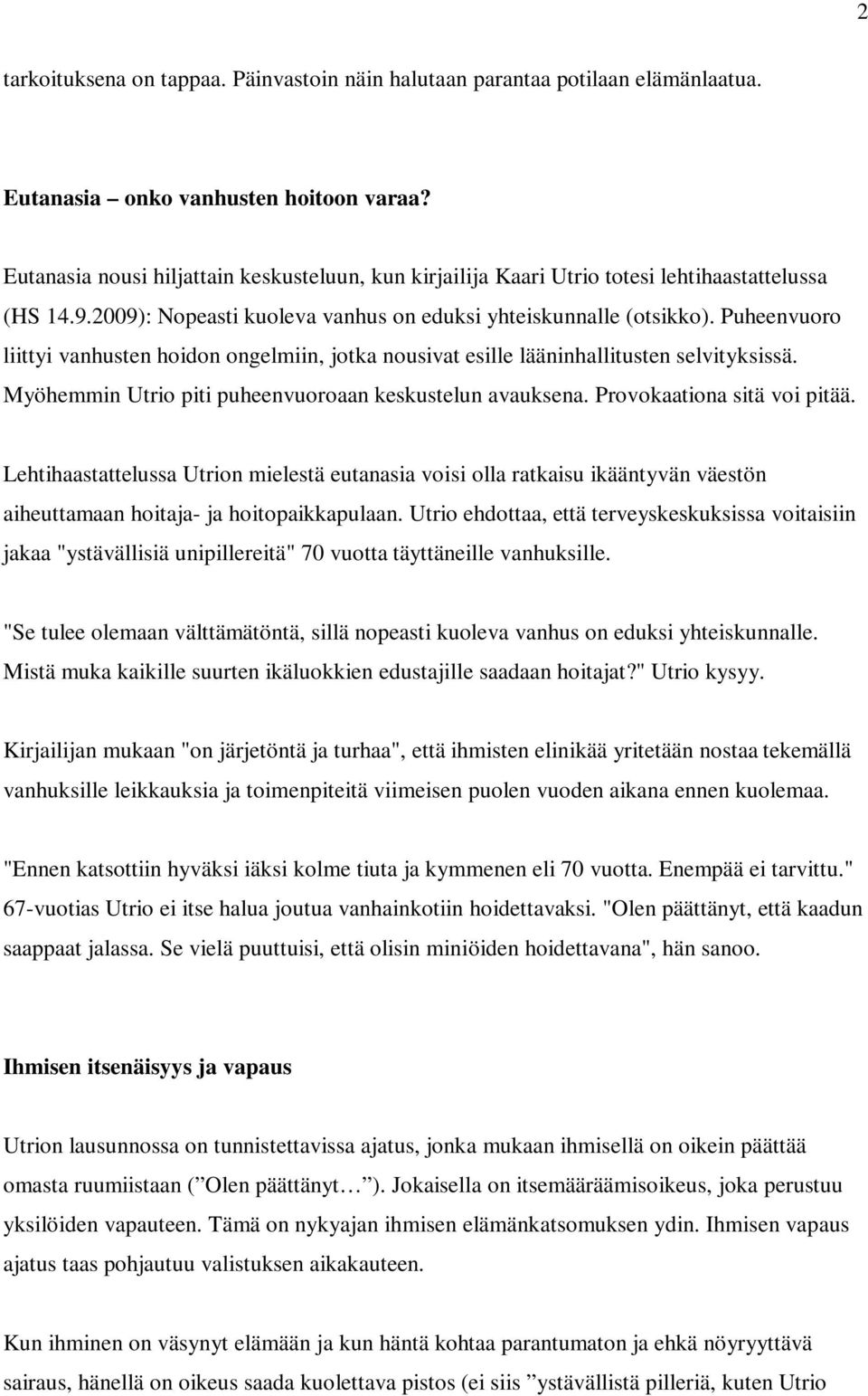 Puheenvuoro liittyi vanhusten hoidon ongelmiin, jotka nousivat esille lääninhallitusten selvityksissä. Myöhemmin Utrio piti puheenvuoroaan keskustelun avauksena. Provokaationa sitä voi pitää.