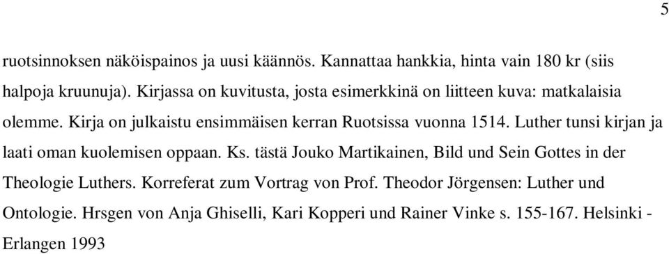 Kirja on julkaistu ensimmäisen kerran Ruotsissa vuonna 1514. Luther tunsi kirjan ja laati oman kuolemisen oppaan. Ks.