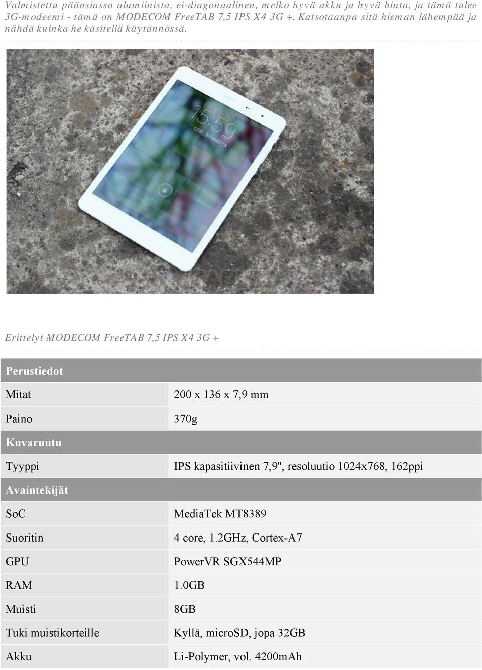 alkaen: 599 ł» Erittelyt MODECOM FreeTAB 7,5 IPS X4 3G + Perustiedot Mitat Paino 200 x 136 x 7,9 mm 370g Kuvaruutu Tyyppi IPS kapasitiivinen 7,9'',