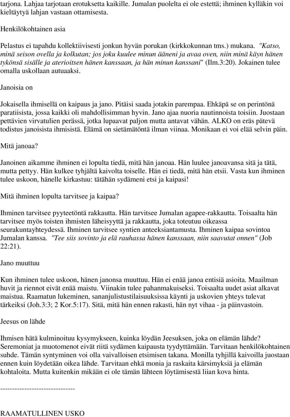 "Katso, minä seison ovella ja kolkutan; jos joku kuulee minun ääneni ja avaa oven, niin minä käyn hänen tykönsä sisälle ja aterioitsen hänen kanssaan, ja hän minun kanssani" (Ilm.3:20).