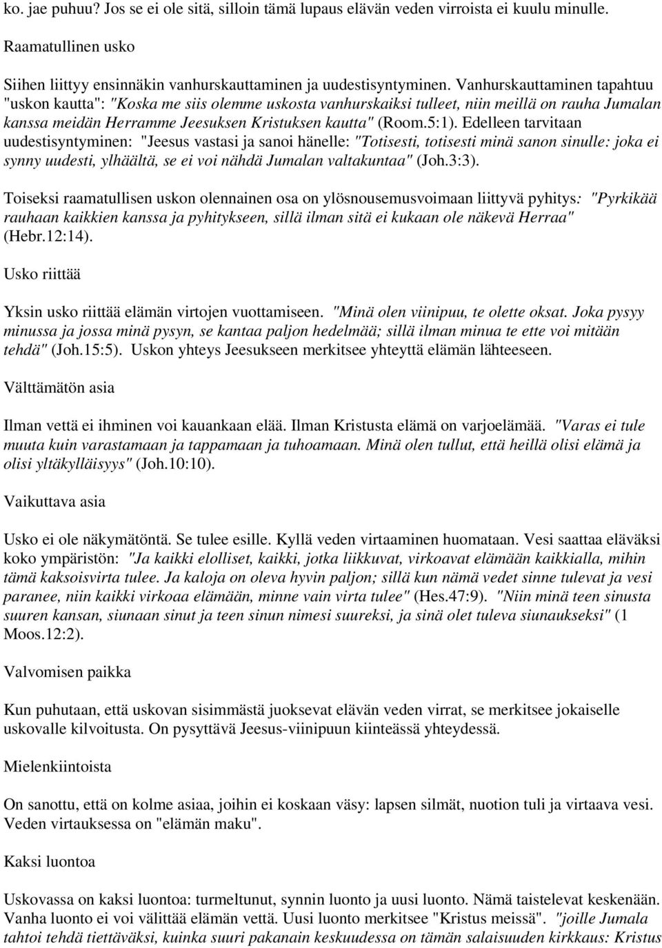 Edelleen tarvitaan uudestisyntyminen: "Jeesus vastasi ja sanoi hänelle: "Totisesti, totisesti minä sanon sinulle: joka ei synny uudesti, ylhäältä, se ei voi nähdä Jumalan valtakuntaa" (Joh.3:3).