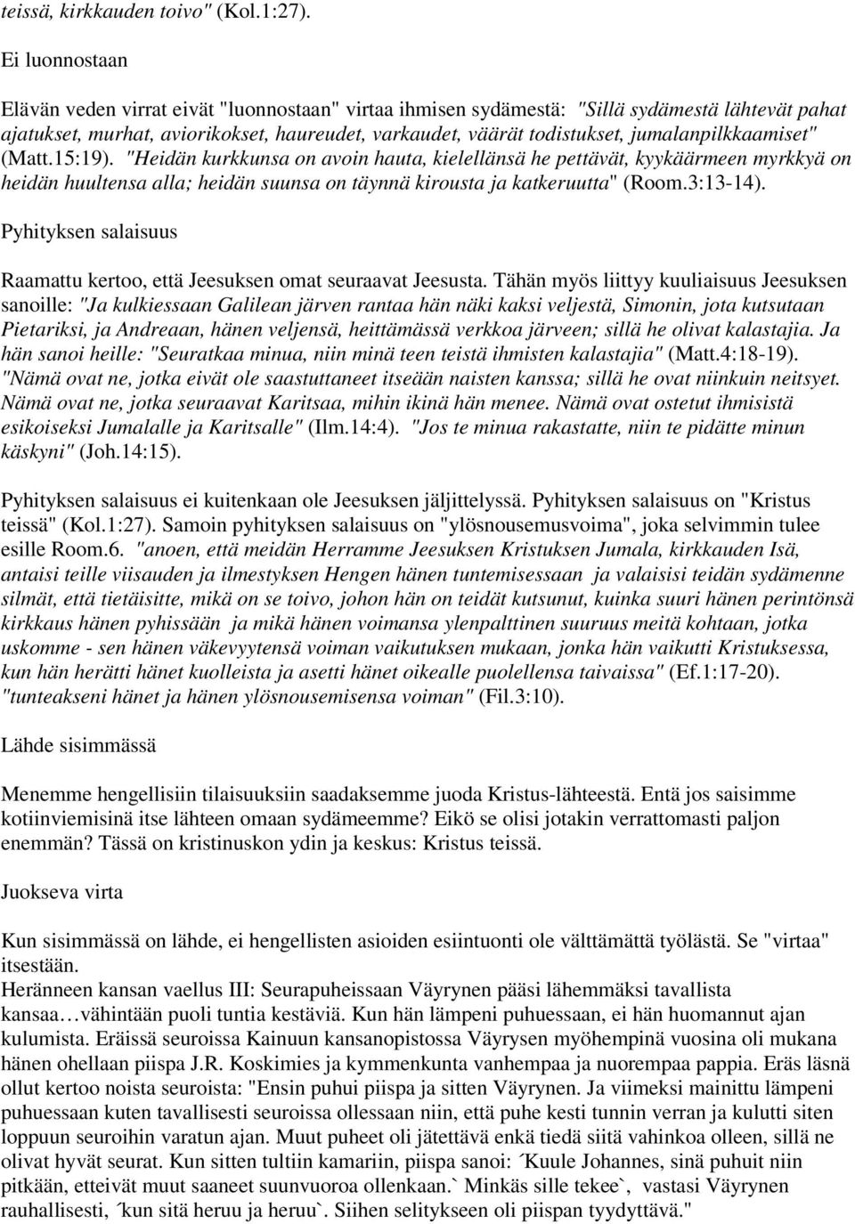 jumalanpilkkaamiset" (Matt.15:19). "Heidän kurkkunsa on avoin hauta, kielellänsä he pettävät, kyykäärmeen myrkkyä on heidän huultensa alla; heidän suunsa on täynnä kirousta ja katkeruutta" (Room.