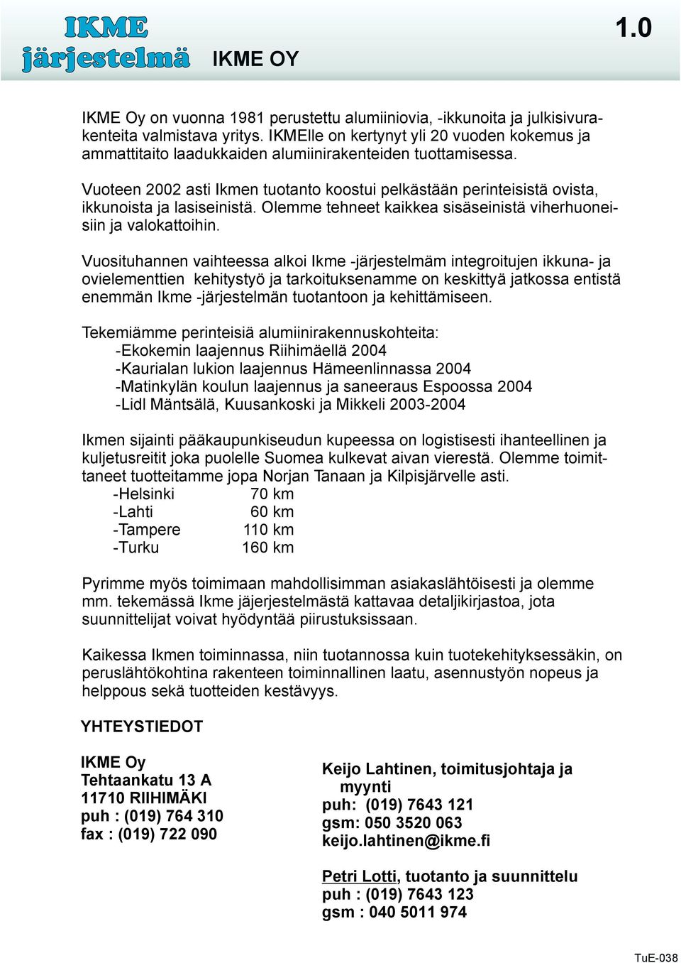 Vuoteen 2002 asti Ikmen tuotanto koostui pelkästään perinteisistä ovista, ikkunoista ja lasiseinistä. Olemme tehneet kaikkea sisäseinistä viherhuoneisiin ja valokattoihin.