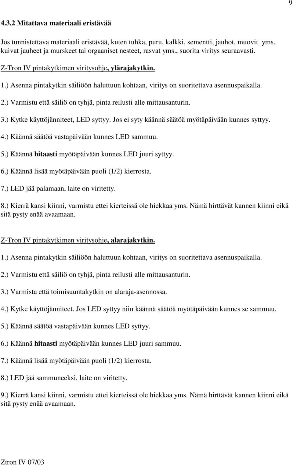 ) Varmistu että säiliö on tyhjä, pinta reilusti alle mittausanturin. 3.) Kytke käyttöjänniteet, LED syttyy. Jos ei syty käännä säätöä myötäpäivään kunnes syttyy. 4.