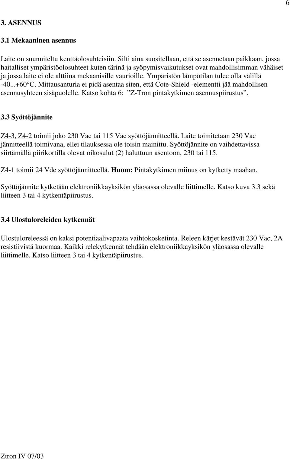 mekaanisille vaurioille. Ympäristön lämpötilan tulee olla välillä -40...+60 C. Mittausanturia ei pidä asentaa siten, että Cote-Shield -elementti jää mahdollisen asennusyhteen sisäpuolelle.