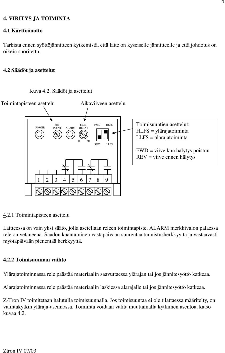 Säädöt ja asettelut Toimintapisteen asettelu Aikaviiveen asettelu POWER SET TIME FWD HLFS POINT ALARM DELAY 0 60 REV LLFS Toimisuuntien asettelut: HLFS = ylärajatoiminta LLFS = alarajatoiminta FWD =