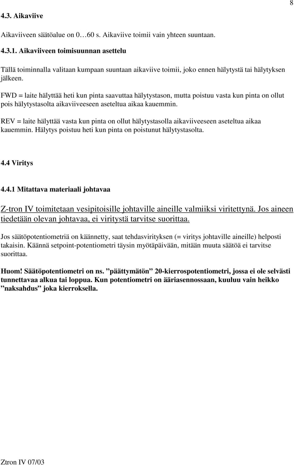 FWD = laite hälyttää heti kun pinta saavuttaa hälytystason, mutta poistuu vasta kun pinta on ollut pois hälytystasolta aikaviiveeseen aseteltua aikaa kauemmin.