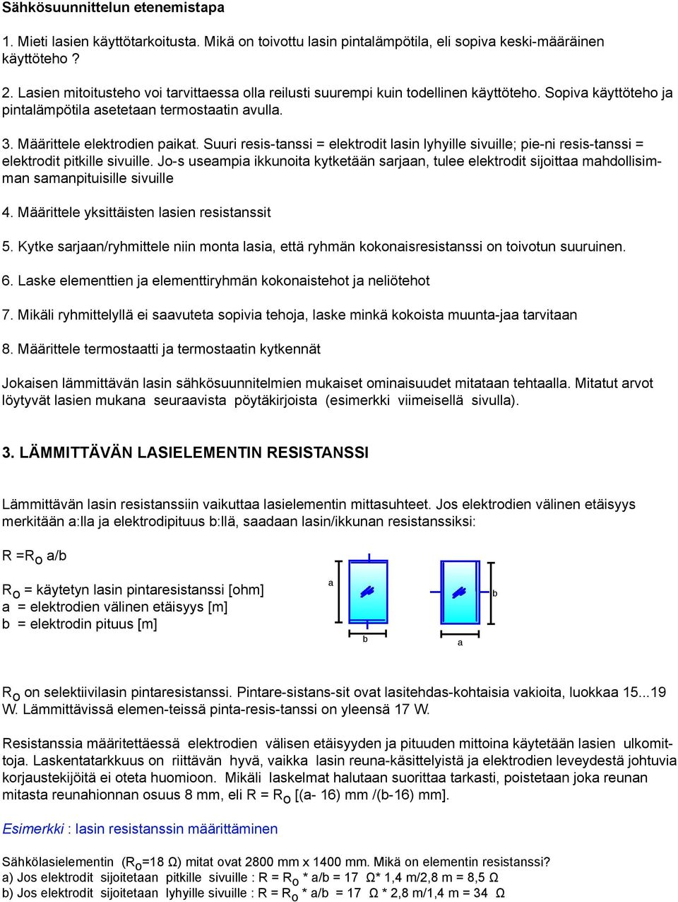 Suuri resis-tanssi = elektrodit lasin lyhyille sivuille; pie-ni resis-tanssi = elektrodit pitkille sivuille.