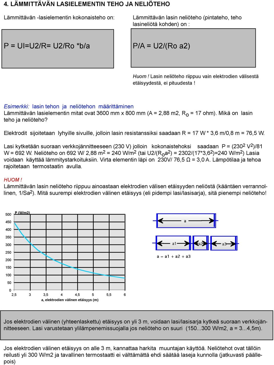 Esimerkki: lasin tehon ja nelištehon mššrittšminen LŠmmittŠvŠn lasielementin mitat ovat 3600 mm x 800 mm (A =2,88 m2, R o = 17 ohm). MikŠ on lasin teho ja nelišteho?