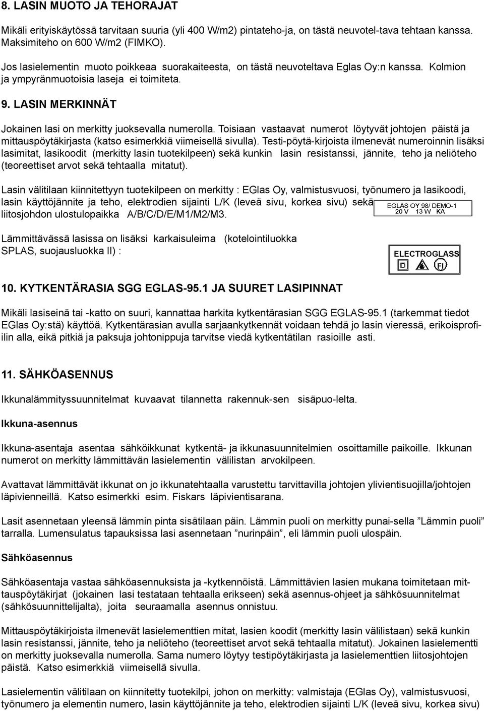 LASIN MERKINN T Jokainen lasi on merkitty juoksevalla numerolla. Toisiaan vastaavat numerot lšytyvšt johtojen pšistš ja mittauspšytškirjasta (katso esimerkkiš viimeisellš sivulla).