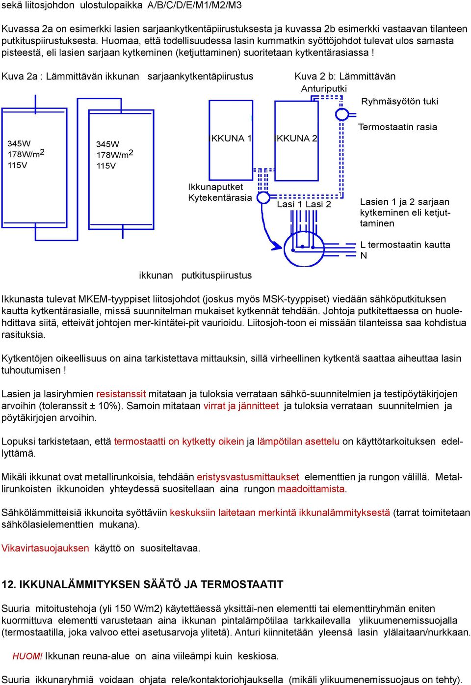 Kuva 2a : LŠmmittŠvŠn ikkunan sarjaankytkentšpiirustus Kuva 2 b: LŠmmittŠvŠn Anturiputki RyhmŠsyštšn tuki 345W 178W/m 2 115V 345W 178W/m 2 115V IKKUNA 1 IKKUNA 2 Termostaatin rasia Ikkunaputket