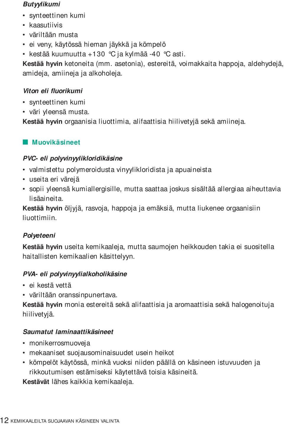 Kestää hyvin orgaanisia liuottimia, alifaattisia hiilivetyjä sekä amiineja.