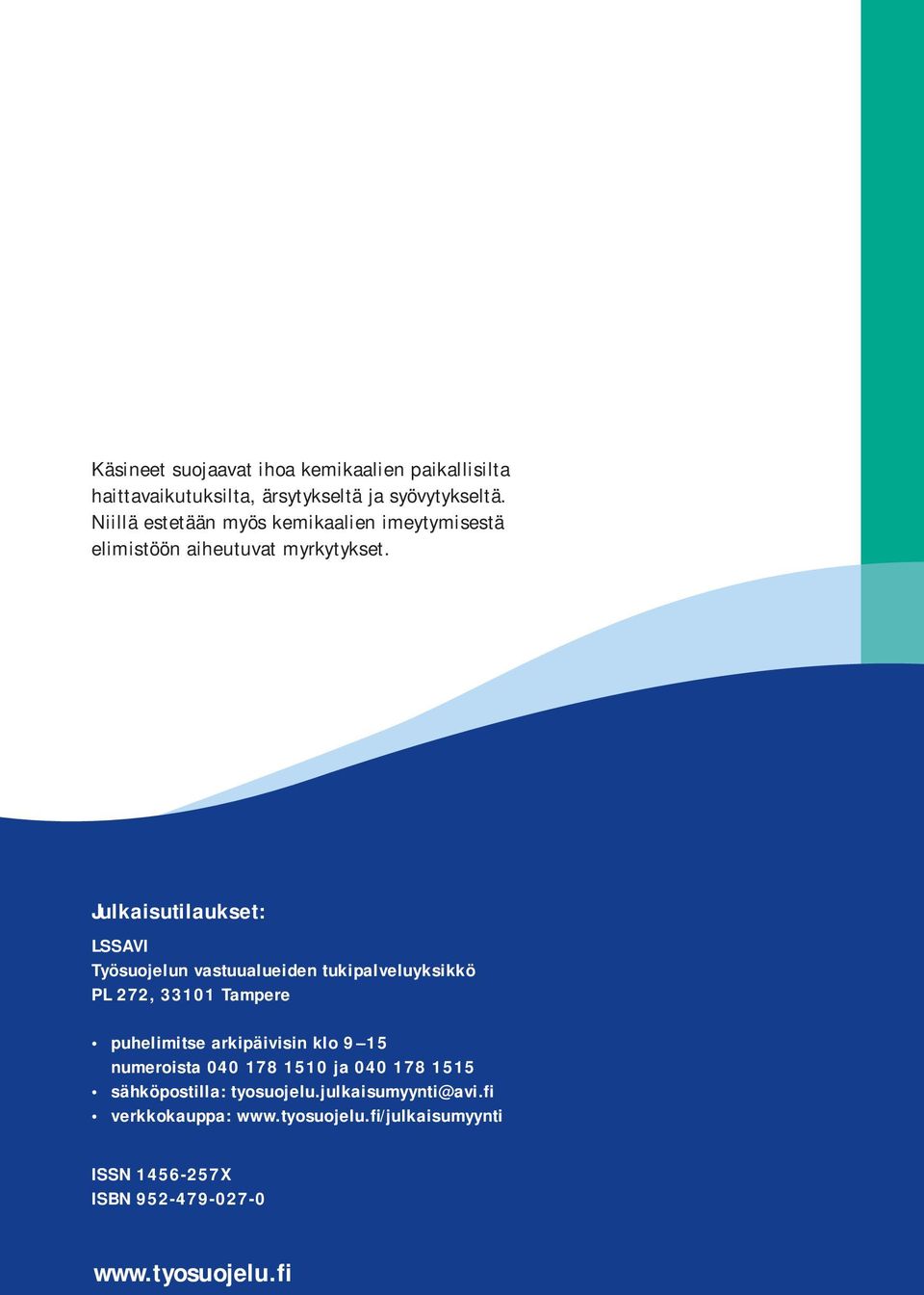 Julkaisutilaukset: LSSAVI Työsuojelun vastuualueiden tukipalveluyksikkö PL 272, 33101 Tampere puhelimitse arkipäivisin klo 9 15