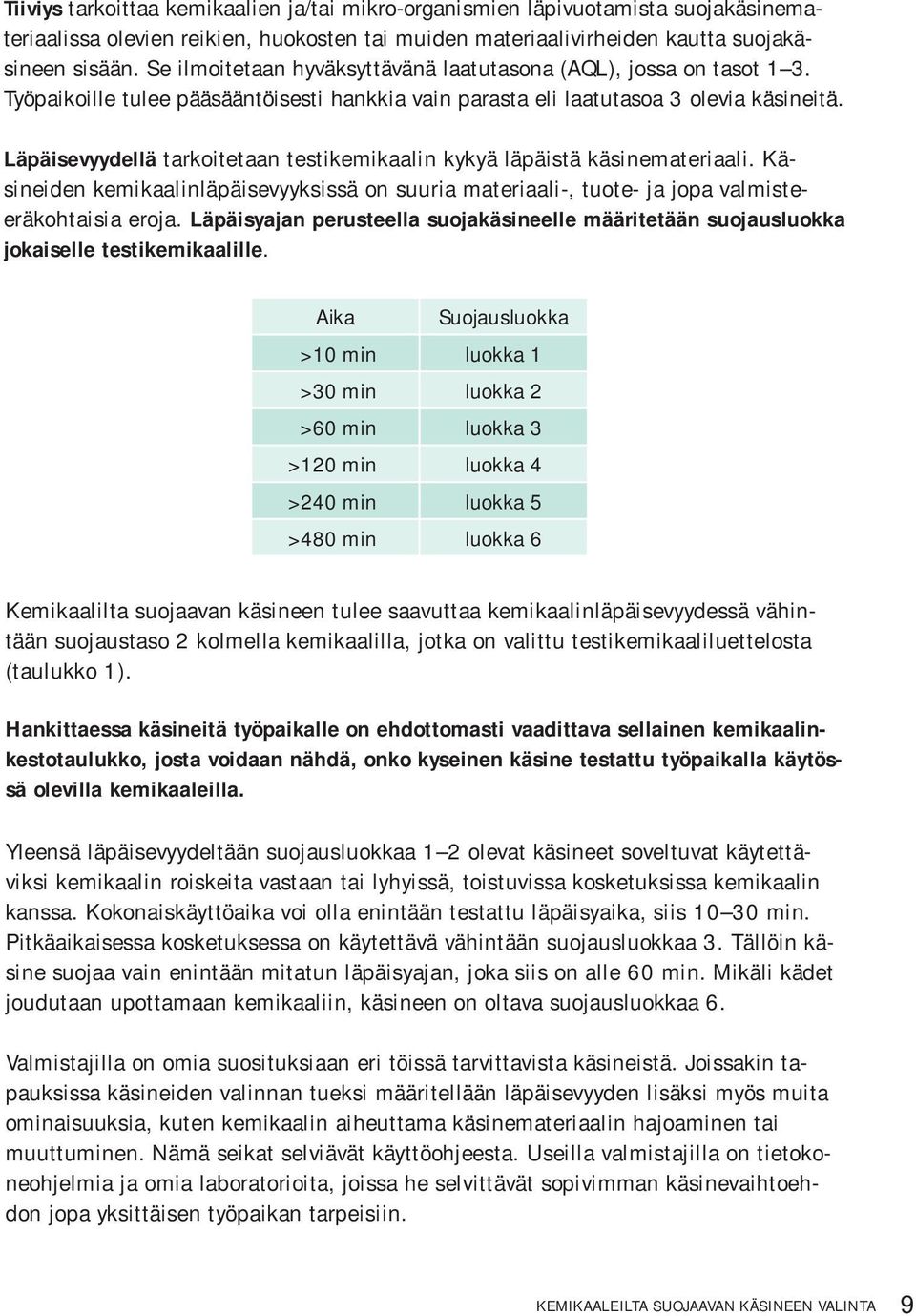 Läpäisevyydellä tarkoitetaan testikemikaalin kykyä läpäistä käsinemateriaali. Käsineiden kemikaalinläpäisevyyksissä on suuria materiaali-, tuote- ja jopa valmisteeräkohtaisia eroja.