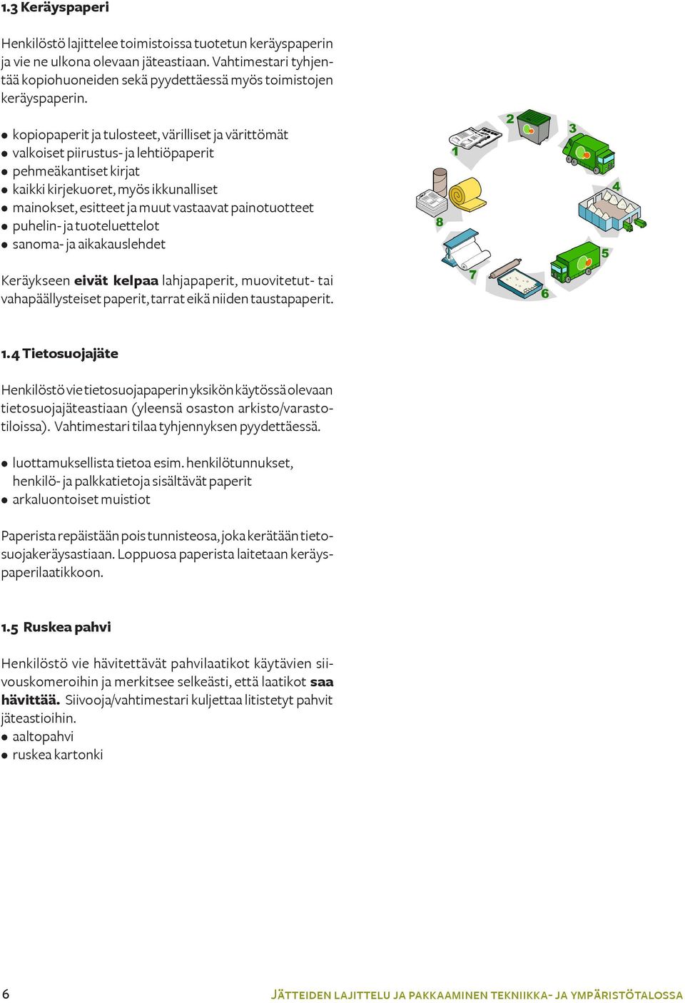 painotuotteet puhelin- ja tuoteluettelot sanoma- ja aikakauslehdet Keräykseen eivät kelpaa lahjapaperit, muovitetut- tai vahapäällysteiset paperit, tarrat eikä niiden taustapaperit. 1.